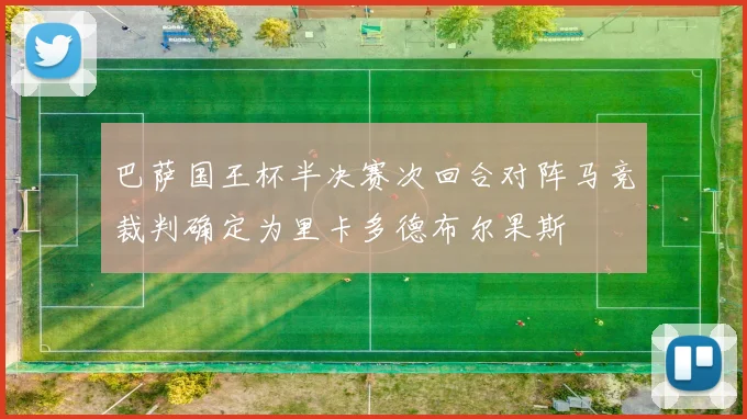 巴萨国王杯半决赛次回合对阵马竞裁判确定为里卡多德布尔果斯