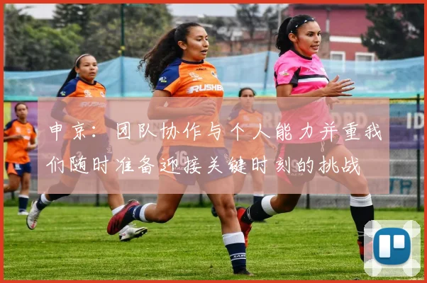 申京：团队协作与个人能力并重我们随时准备迎接关键时刻的挑战