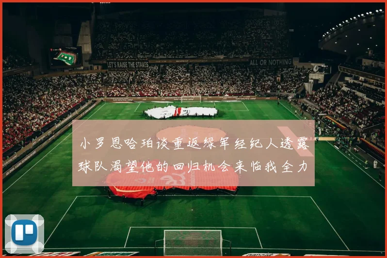 小罗恩哈珀谈重返绿军经纪人透露球队渴望他的回归机会来临我全力以赴